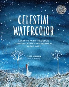 Hardcover Celestial Watercolor: Learn to Paint the Zodiac Constellations and Seasonal Night Skies Book