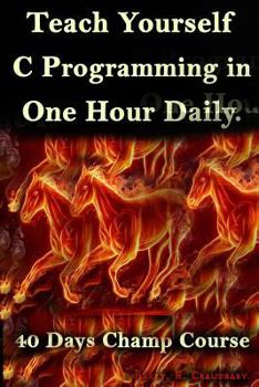 Paperback Teach Yourself C Programming in One Hour Daily: : 40 Days Champ Course. Book