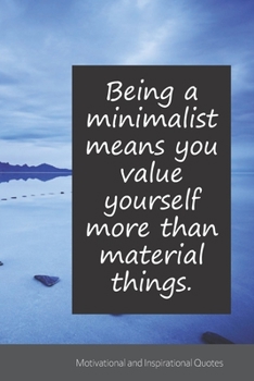 Being a minimalist means you value yourself more than material things.: Motivational, Inspirational and Uplifting Notebook / Journal / Diary - 6 x 9 inches (15,24 x 22,86 cm), 150 pages.
