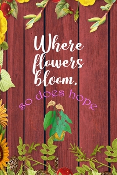 Where Flowers Bloom, So Does Hope: All Purpose 6x9 Blank Lined Notebook Journal Way Better Than A Card Trendy Unique Gift Red Wood Gardening