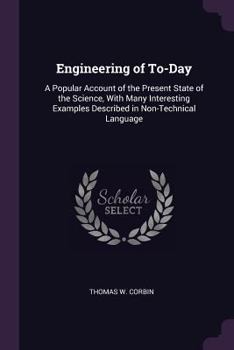 Paperback Engineering of To-Day: A Popular Account of the Present State of the Science, With Many Interesting Examples Described in Non-Technical Langu Book