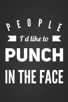 People I'd Like To Punch In The Face: Funny Stress Relieving Humor Notebook Blank Lined Journal Novelty Gag Gift
