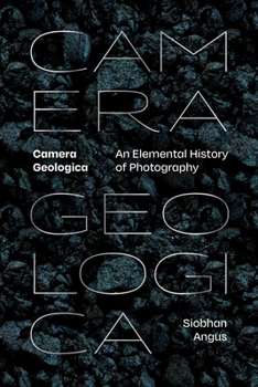 Hardcover Camera Geologica: An Elemental History of Photography Book