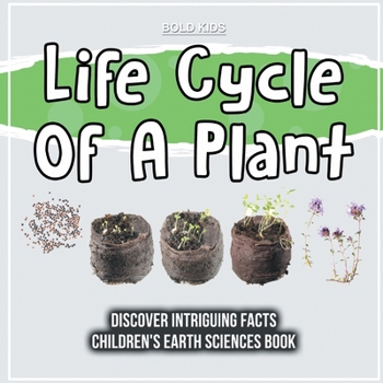 Paperback Life Cycle Of A Plant Discover Intriguing Facts Children's Earth Sciences Book