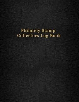 Philately Stamp Collectors Log Book: Keep track, organise, record and sort your postage stamps | For documenting and cataloging philatelists | Black faux leather design