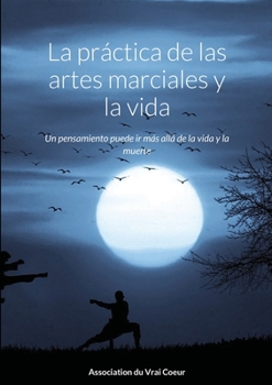 Paperback La práctica de las artes marciales y la vida: Un pensamiento puede ir más allá de la vida y la muerte [Spanish] Book