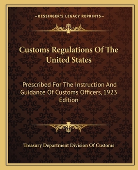 Paperback Customs Regulations Of The United States: Prescribed For The Instruction And Guidance Of Customs Officers, 1923 Edition Book