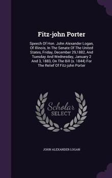Hardcover Fitz-john Porter: Speech Of Hon. John Alexander Logan, Of Illinois, In The Senate Of The United States, Friday, December 29,1882, And Tu Book
