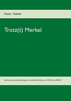 Paperback Trotz(t) Merkel: Kommentare eines Gutbürgers zur aktuellen Politik von 12/2016 bis 09/2017 [German] Book
