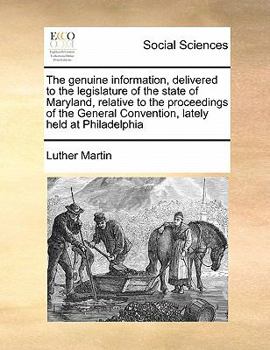 Paperback The Genuine Information, Delivered to the Legislature of the State of Maryland, Relative to the Proceedings of the General Convention, Lately Held at Book