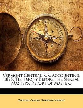 Vermont Central R.R. Accounting, 1875: Testimony Before the Special Masters. Report of Masters