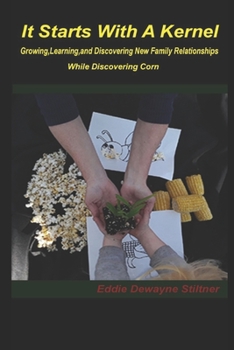 Paperback It Starts with a Kernel: Growing, learning, and discovering new family relationships While discovering Corn Book