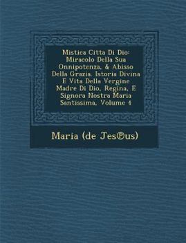 Paperback Mistica Citta Di Dio: Miracolo Della Sua Onnipotenza, & Abisso Della Grazia. Istoria Divina E Vita Della Vergine Madre Di Dio, Regina, E Sig [Italian] Book