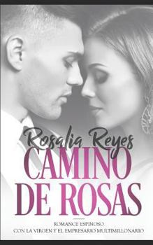 Camino de Rosas: Romance Espinoso con la Virgen y el Empresario Multimillonario (Novela Romántica y Erótica)