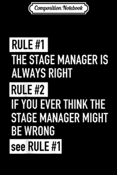 Composition Notebook: Rule 1 Stage Manager Is Always Right - Theatre Actor Drama  Journal/Notebook Blank Lined Ruled 6x9 100 Pages