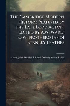 The Cambridge modern history; planned by the late Lord Acton. Edited by A.W. Ward, G.W. Prothero [and] Stanley Leathes Volume 1
