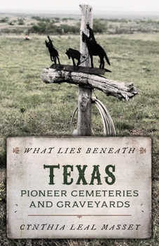 Paperback What Lies Beneath: Texas Pioneer Cemeteries and Graveyards Book