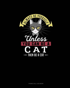 Always Be Yourself Unless You Can Be A Cat Then Be A Cat: Phone Call Log Book