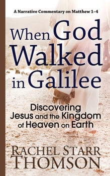 Paperback When God Walked in Galilee: Discovering Jesus and the Kingdom of Heaven on Earth: A Narrative Commentary on Matthew 1-4 Book