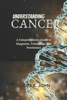 Paperback Understanding Cancer: A Comprehensive Guide to Diagnosis, Treatment, and Prevention Book