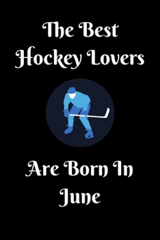 The Best Hockey Lovers Are Born In June Journal: Hockey Lover Gifts for Girls/Boy, Funny Lined Notebook, Birthday Gift for Hockey Love: Ice Hockey ... Blank Pages, 6x9 Inches, Matte Finish Cover