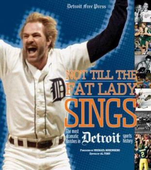 Hardcover Not Till the Fat Lady Sings: Detroit: The Most Dramatic Finishes in Detroit Sports History Book