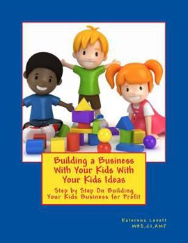 Paperback Building a Business for Your Kids with Your Kids Ideas: Step by Step On Buiding Your Kids Business for Profit Book