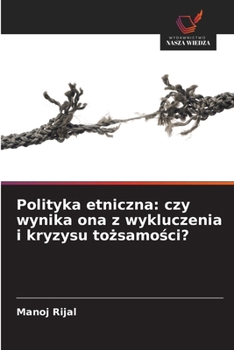 Polityka etniczna: czy wynika ona z wykluczenia i kryzysu tozsamosci? (Polish Edition)
