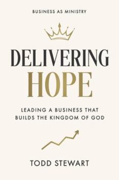 Paperback Delivering Hope: Leading a Business That Builds the Kingdom of God Book