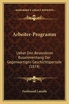 Arbeiter-Programm: Ueber Den Besonderen Busammenhang Der Gegenwartigen Geschichtsperiode (1874)