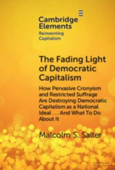 Hardcover The Fading Light of Democratic Capitalism: How Pervasive Cronyism and Restricted Suffrage Are Destroying Democratic Capitalism as a National Ideal ... Book