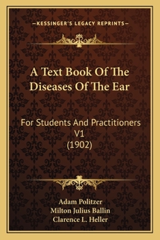 A Text Book Of The Diseases Of The Ear: For Students And Practitioners V1