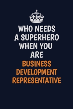Who Needs A Superhero When You Are Business Development Representative: Career journal, notebook and writing journal for encouraging men, women and kids. A framework for building your career.