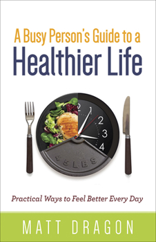 Paperback A Busy Person's Guide to a Healthier Life: Practical Ways to Feel Better Every Day Book