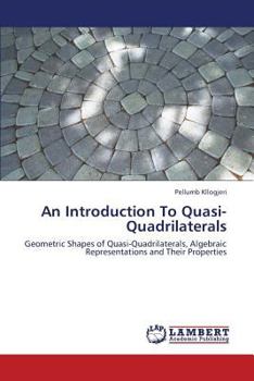 An Introduction To Quasi-Quadrilaterals: Geometric Shapes of Quasi-Quadrilaterals, Algebraic Representations and Their Properties