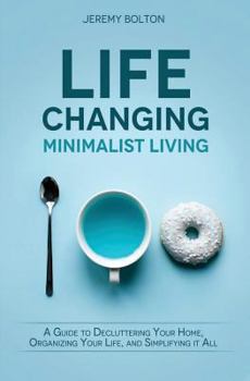 Paperback Life Changing Minimalist Living: A Guide to Decluttering Your Home, Organizing Your Life, and Simplifying It All Book