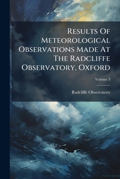 Paperback Results Of Meteorological Observations Made At The Radcliffe Observatory, Oxford; Volume 3 Book