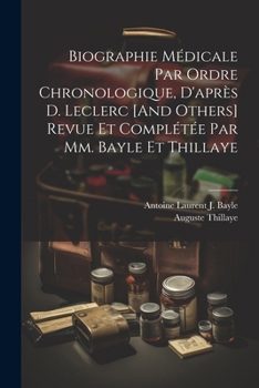 Paperback Biographie Médicale Par Ordre Chronologique, D'après D. Leclerc [And Others] Revue Et Complétée Par Mm. Bayle Et Thillaye [French] Book