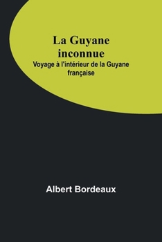 Paperback La Guyane inconnue: Voyage à l'intérieur de la Guyane française Book