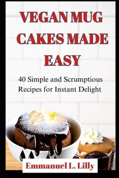 Paperback Vegan Mug Cakes Made Easy: 40 Simple and Scrumptious Recipes for Instant Delight Book