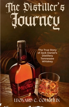 The Distiller's Journey: The True Story of Jack Daniel's Distillery Tennessee Whiskey