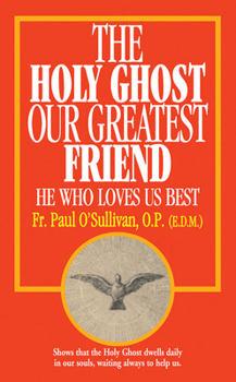 Paperback The Holy Ghost, Our Greatest Friend: He Who Loves Us Best Book