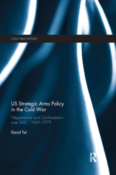 Paperback Us Strategic Arms Policy in the Cold War: Negotiation and Confrontation Over Salt, 1969-1979 Book