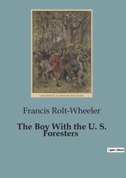 Paperback The Boy With the U. S. Foresters: Adventures and Responsibilities in the U.S. Forest Service Book