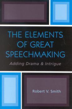 Paperback The Elements of Great Speechmaking: Adding Drama & Intrigue Book