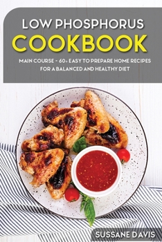 Paperback Low Phosphorus Cookbook: MAIN COURSE - 60+ Easy to prepare home recipes for a balanced and healthy diet Book