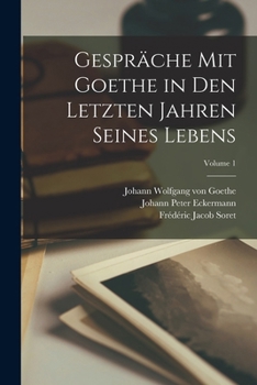 Paperback Gespräche Mit Goethe in Den Letzten Jahren Seines Lebens; Volume 1 [German] Book