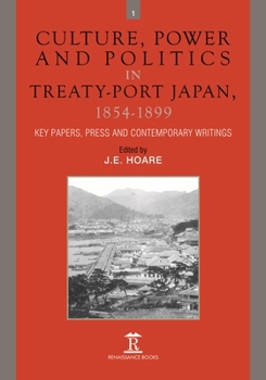 Hardcover Culture, Power and Politics in Treaty-Port Japan, 1854-1899: Key Papers, Press and Contemporary Writings Book