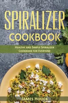 Paperback Spiralizer Cookbook: Healthy and Simple Spiralizer Cookbook for Everyone Book