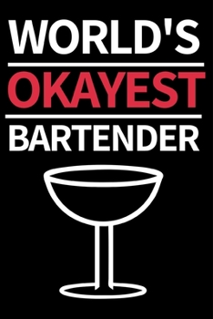 World's Okayest Bartender: Funny Bartending Recipe Notebook/Journal (6” X 9”) Great Gift Idea For Bartenders